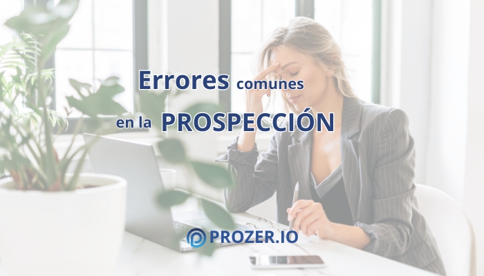 Errores comunes en la prospeccion comercial que afectan los resultados de ventas